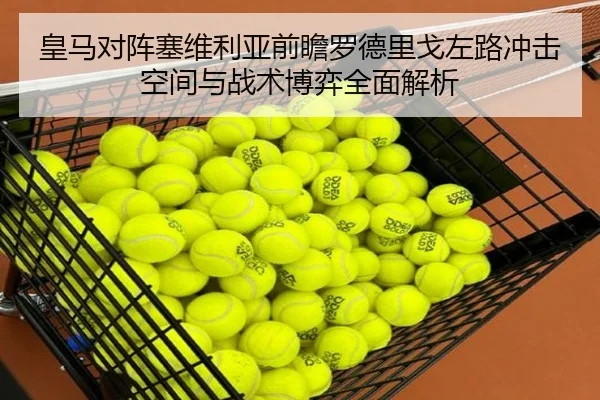 皇马对阵塞维利亚前瞻罗德里戈左路冲击空间与战术博弈全面解析